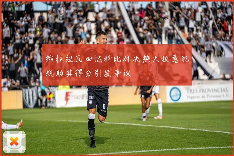 维拉纽瓦回忆科比对决热火故意犯规助其得分引发争议