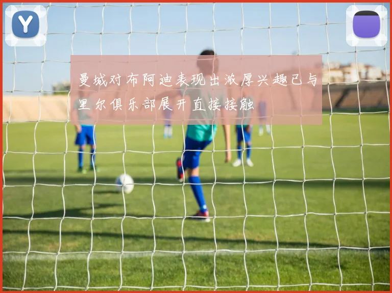 曼城对布阿迪表现出浓厚兴趣已与里尔俱乐部展开直接接触