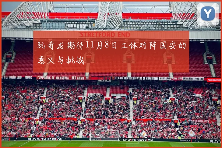 阮奇龙期待11月8日工体对阵国安的意义与挑战