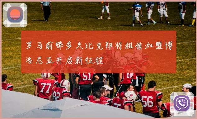 罗马前锋多夫比克即将租借加盟博洛尼亚开启新征程
